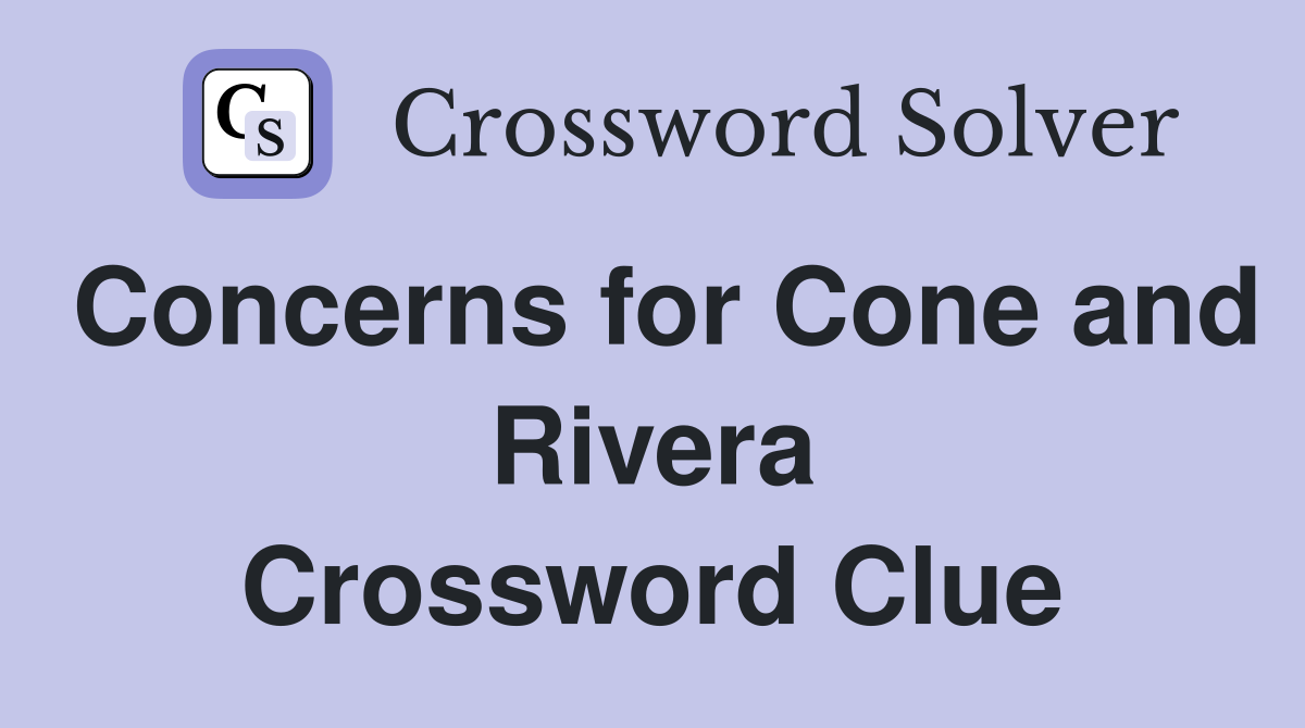 Concerns for Cone and Rivera Crossword Clue