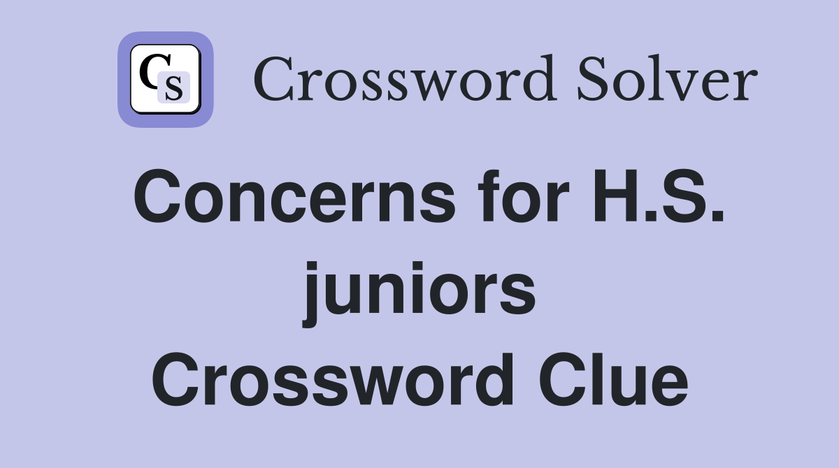 Concerns for H.S. juniors Crossword Clue