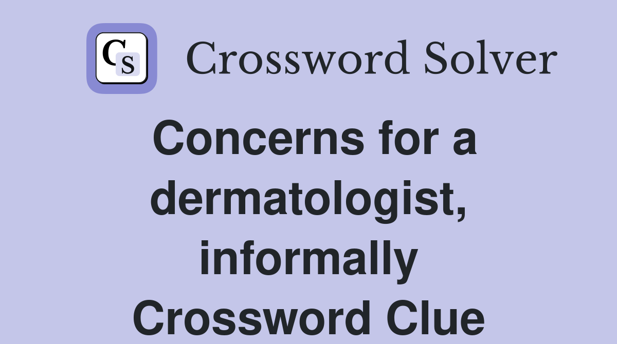 Concerns for a dermatologist, informally Crossword Clue