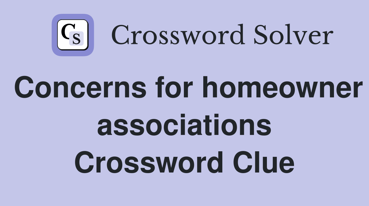 Concerns for homeowner associations Crossword Clue