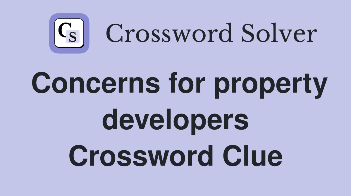 Concerns for property developers Crossword Clue
