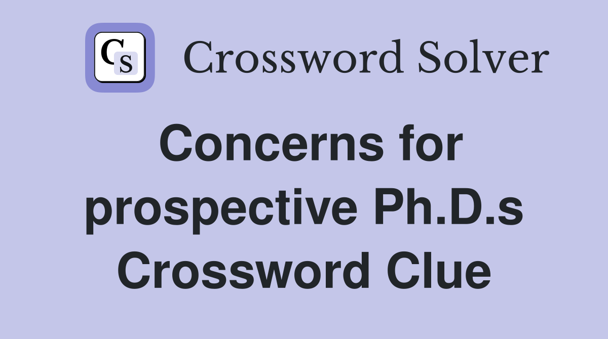 Concerns for prospective Ph.D.s Crossword Clue