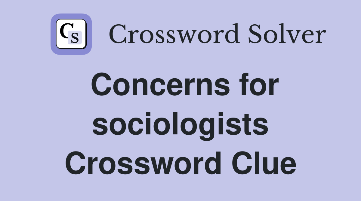 Concerns for sociologists Crossword Clue