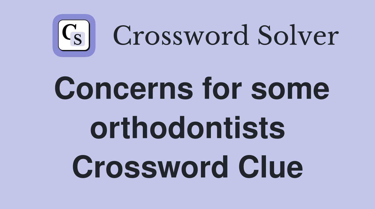 Concerns for some orthodontists Crossword Clue