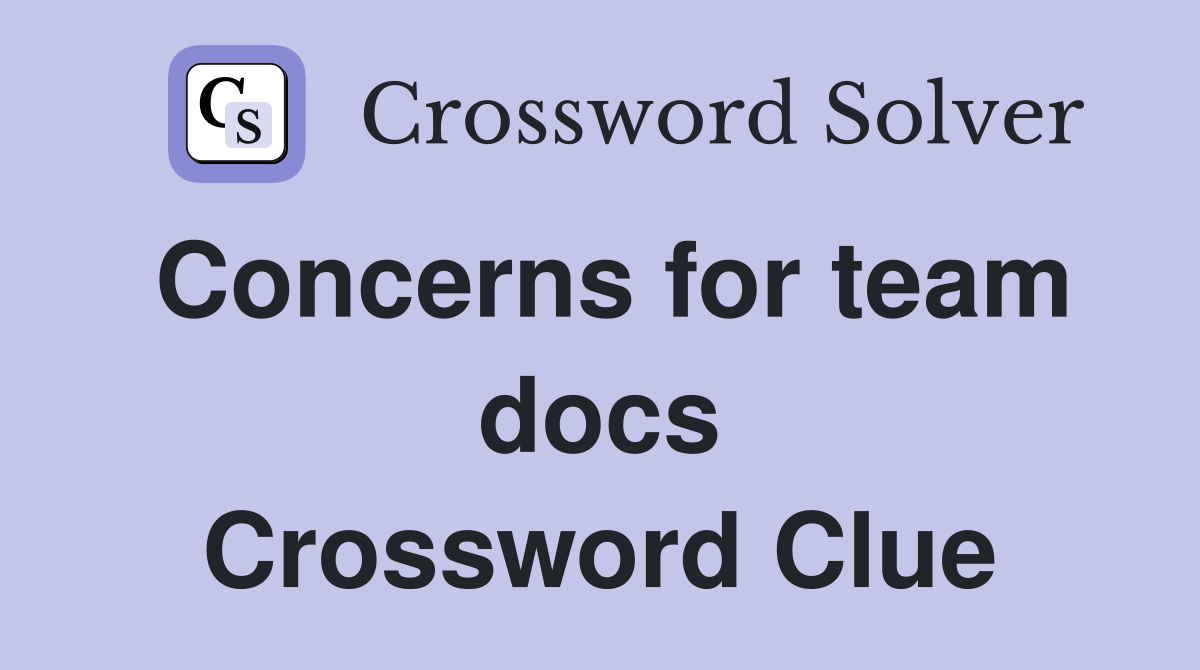 Concerns for team docs Crossword Clue