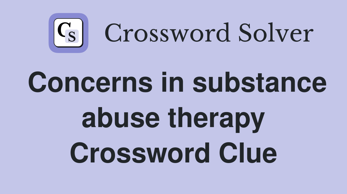 Concerns in substance abuse therapy Crossword Clue
