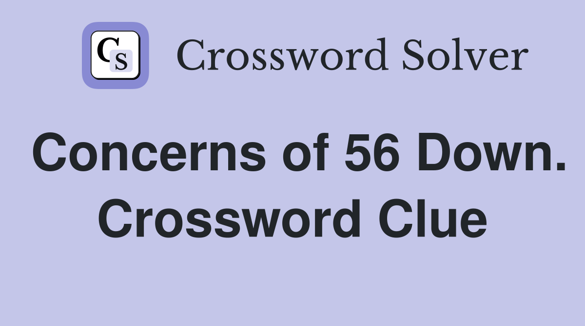 Concerns of 56 Down. Crossword Clue