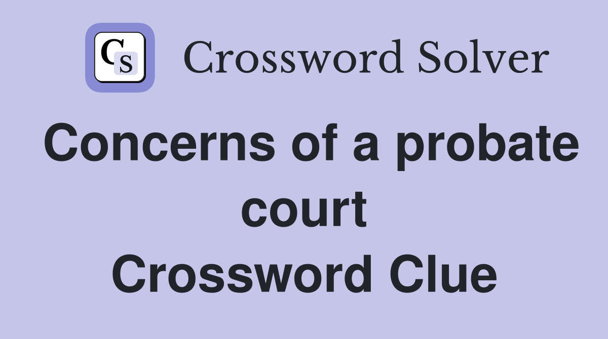 Concerns of a probate court Crossword Clue