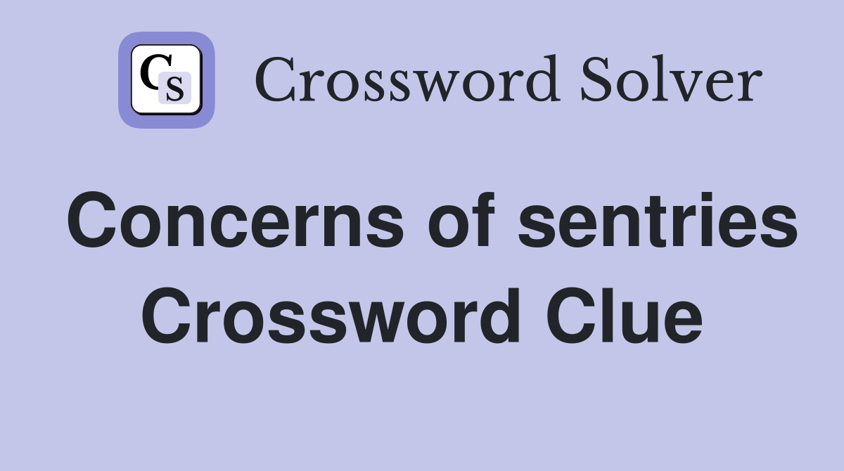 Concerns of sentries Crossword Clue