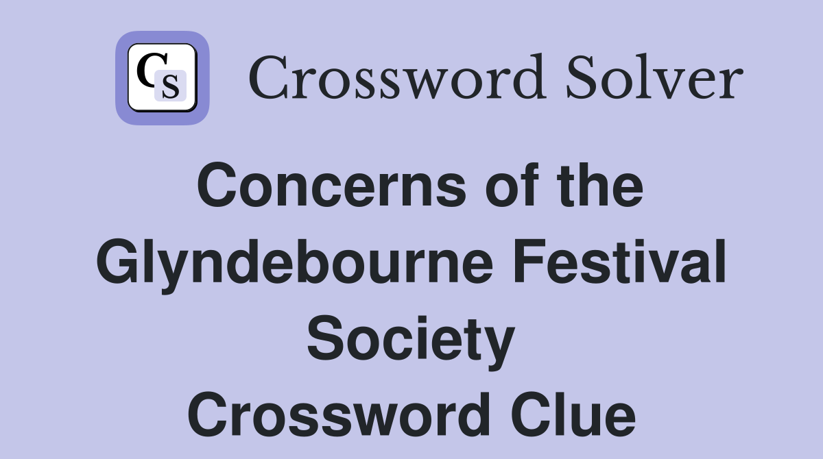 Concerns of the Glyndebourne Festival Society Crossword Clue