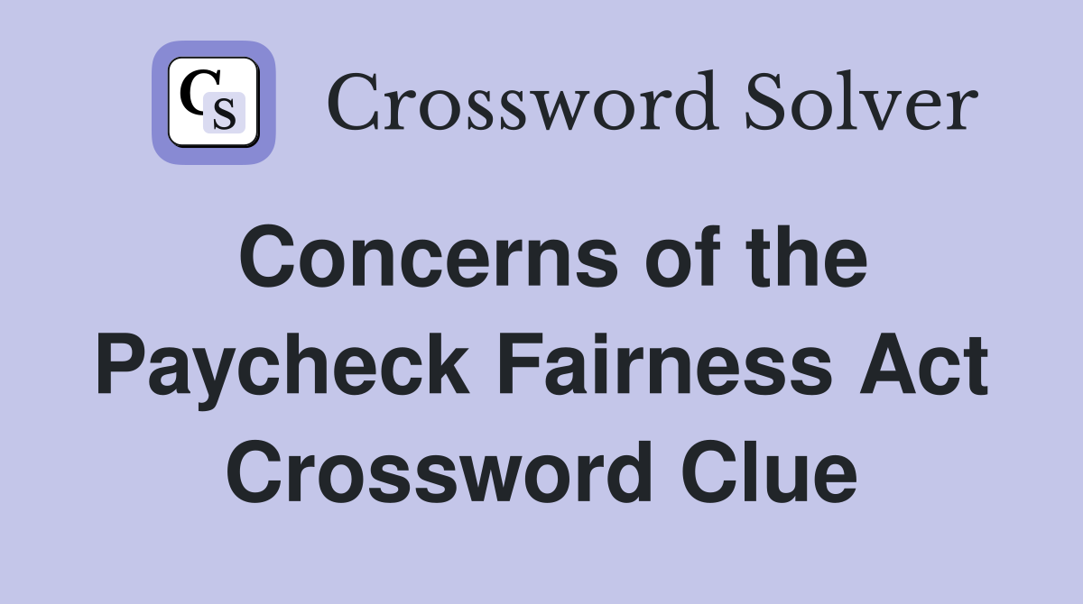 Concerns of the Paycheck Fairness Act Crossword Clue