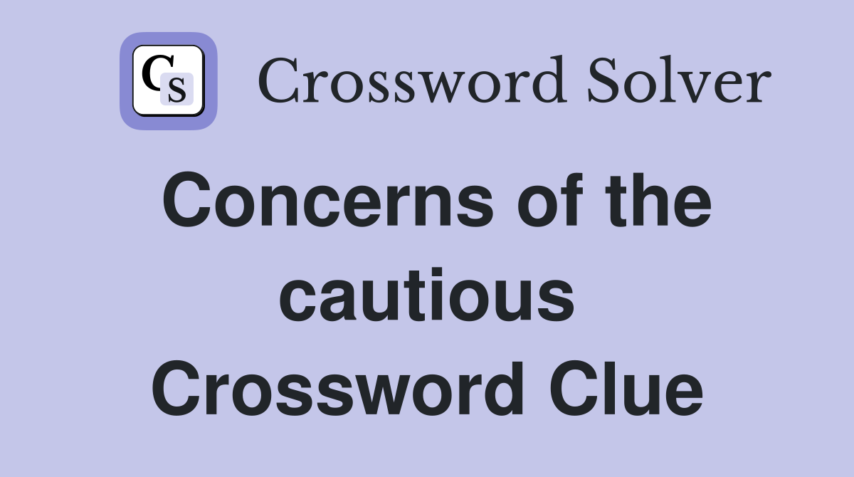 Concerns of the cautious Crossword Clue