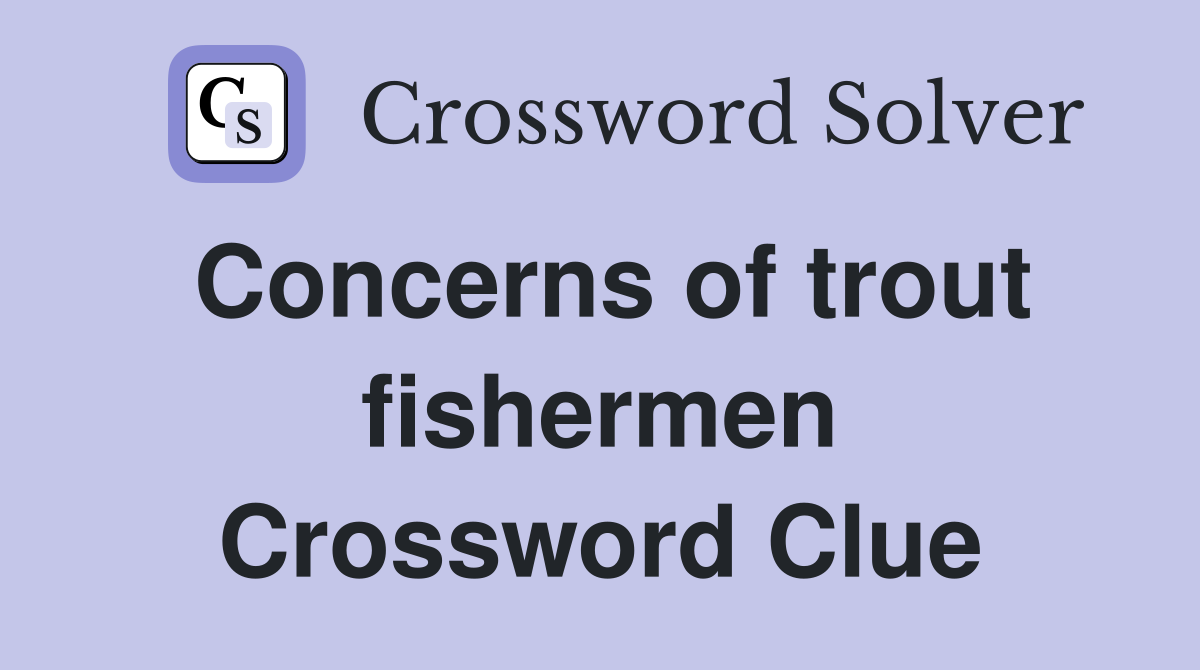 Concerns of trout fishermen Crossword Clue
