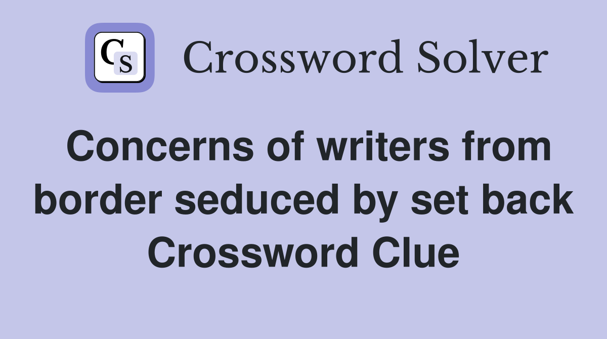 Concerns of writers from border seduced by set back Crossword Clue