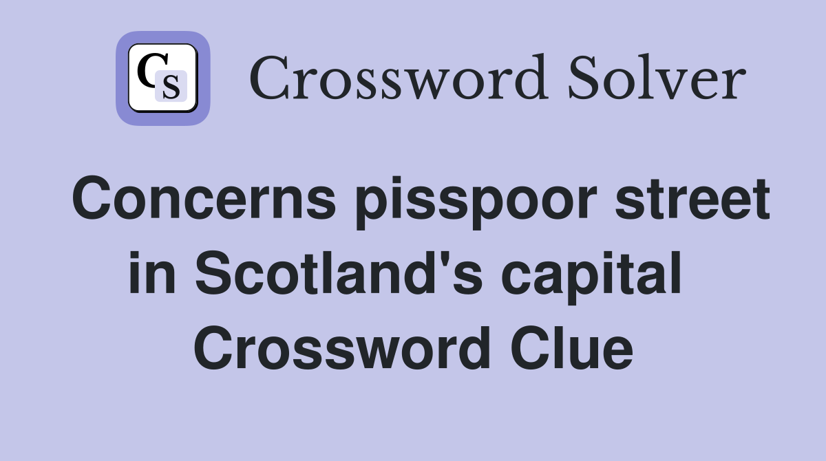 Concerns pisspoor street in Scotland's capital  Crossword Clue