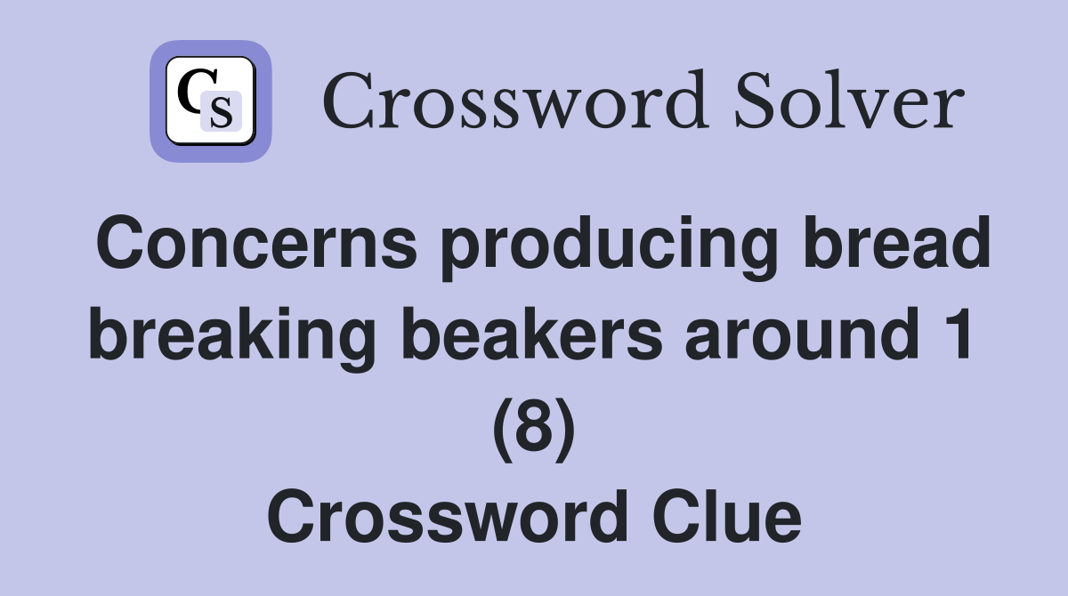 Concerns producing bread breaking beakers around 1 (8) Crossword Clue