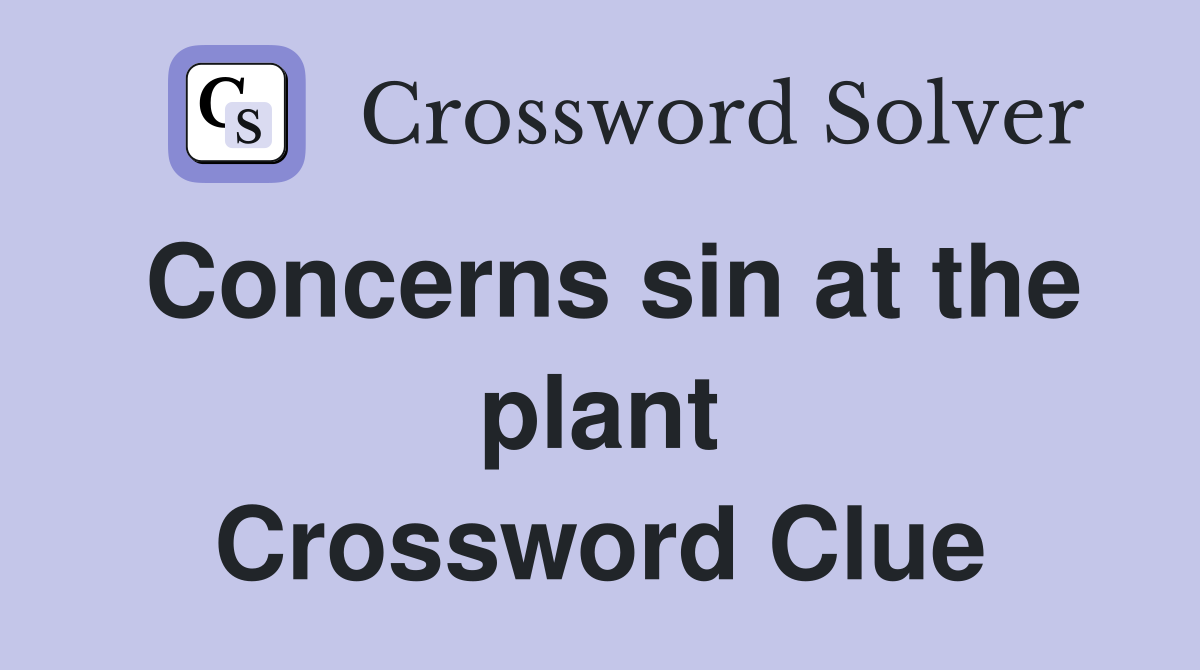 Concerns sin at the plant Crossword Clue