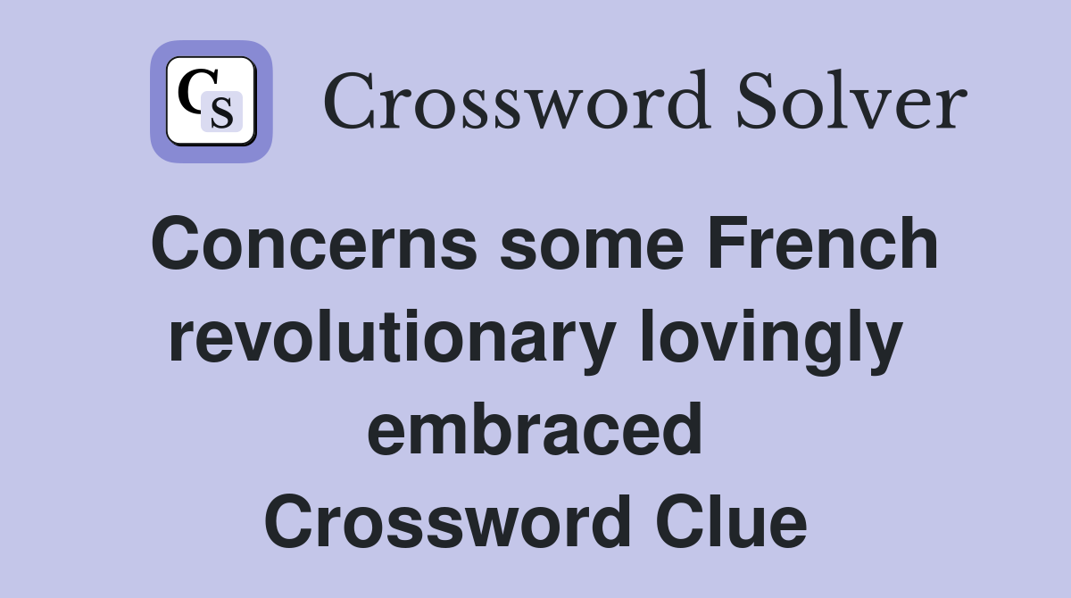 Concerns some French revolutionary lovingly embraced Crossword Clue