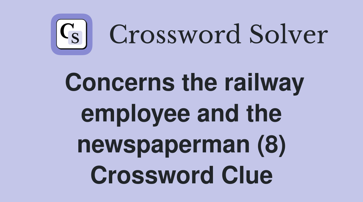 Concerns the railway employee and the newspaperman (8) Crossword Clue