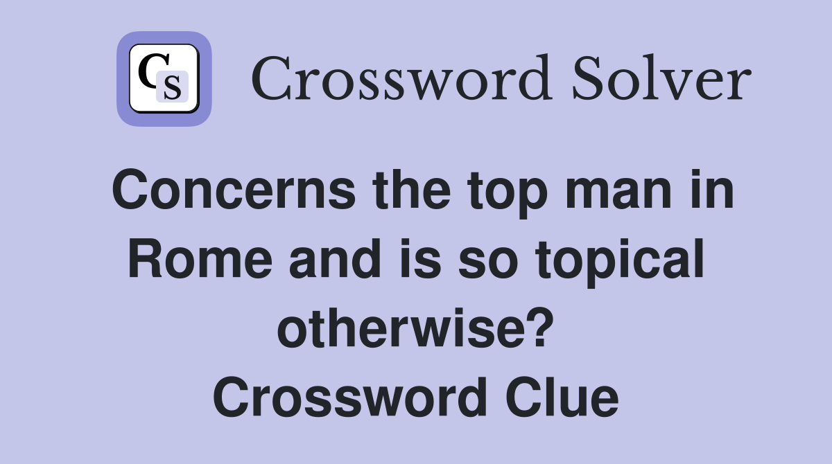 Concerns the top man in Rome and is so topical otherwise? Crossword Clue