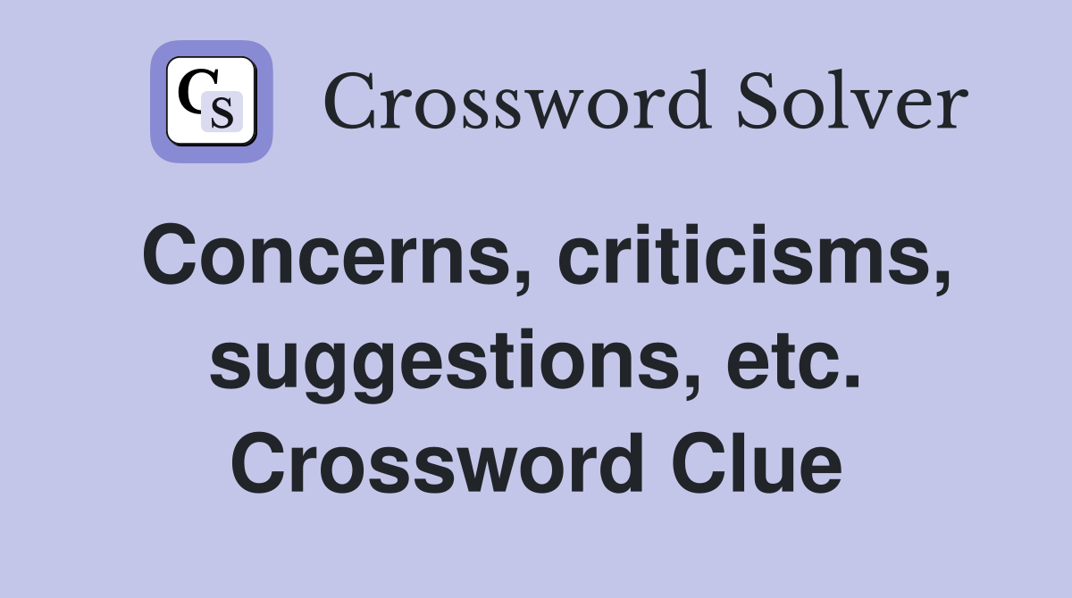 Concerns, criticisms, suggestions, etc. Crossword Clue