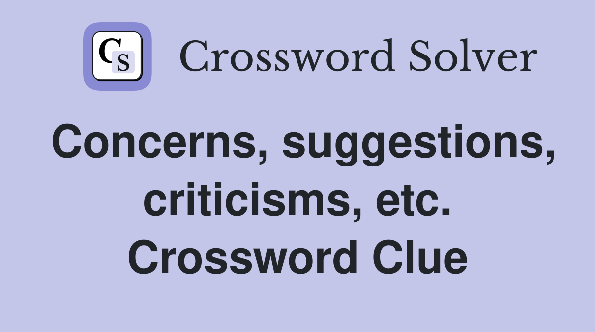 Concerns, suggestions, criticisms, etc. Crossword Clue