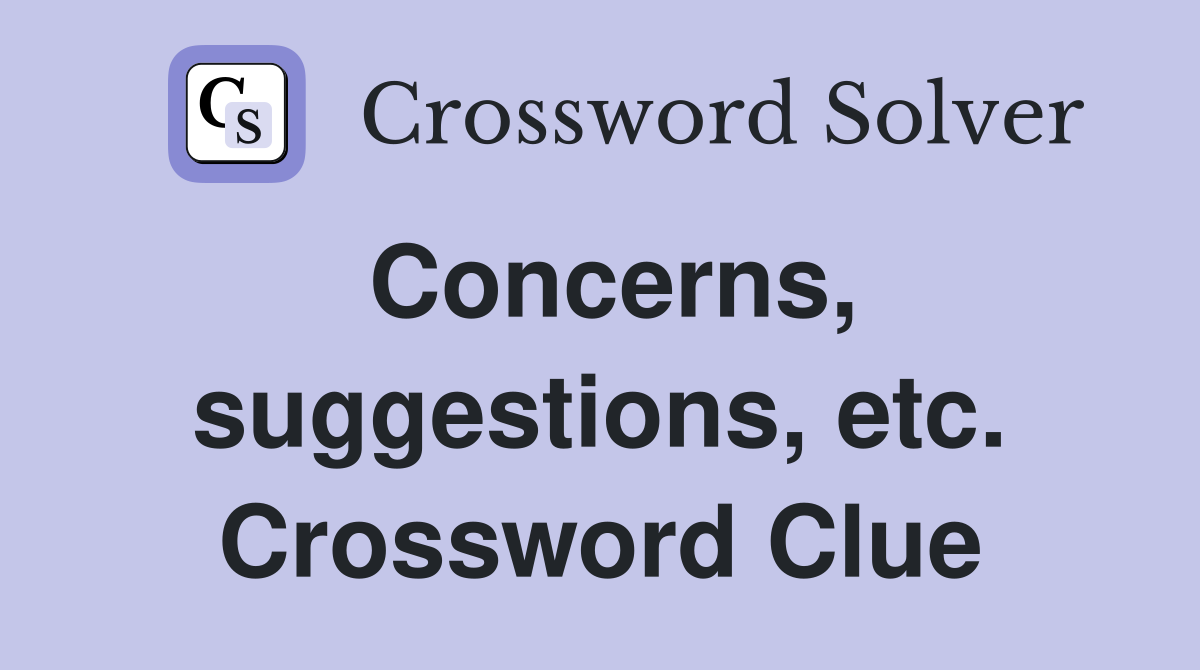 Concerns, suggestions, etc. Crossword Clue
