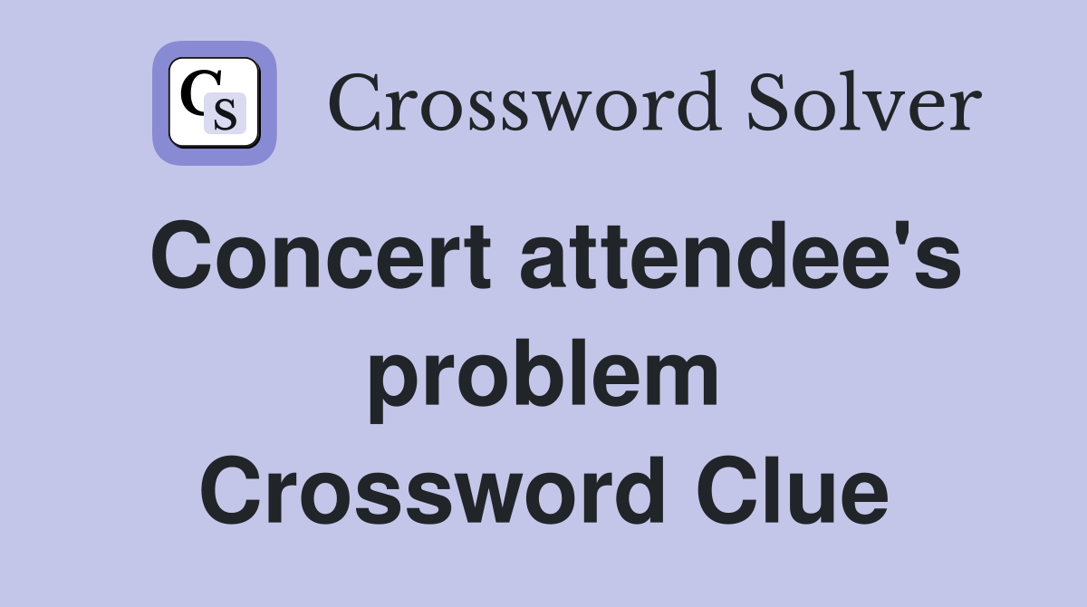 Concert attendee's problem Crossword Clue