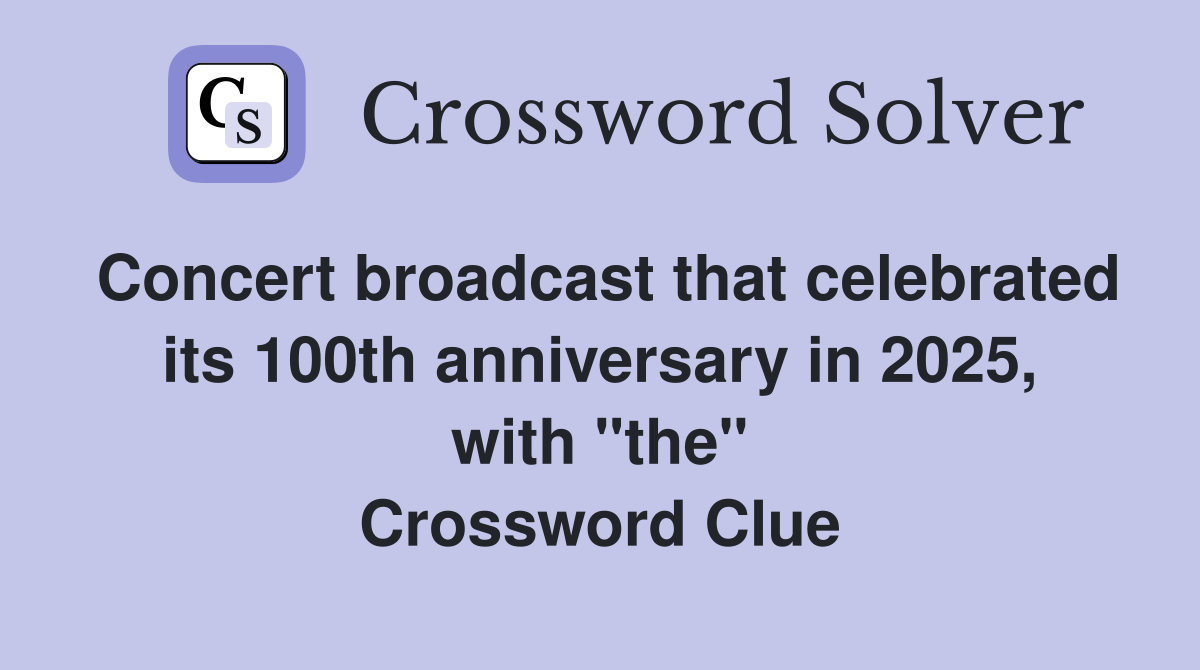 Concert broadcast that celebrated its 100th anniversary in 2025, with "the" Crossword Clue