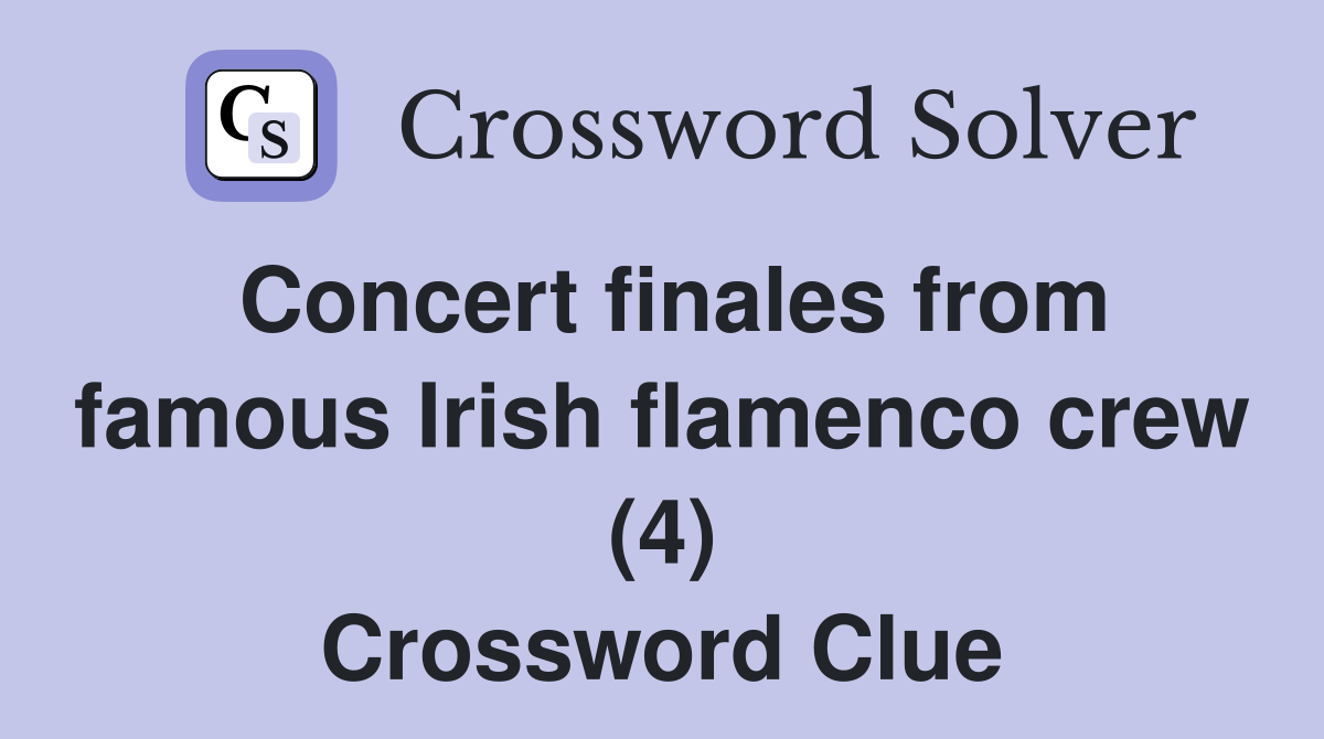 Concert finales from famous Irish flamenco crew (4) Crossword Clue