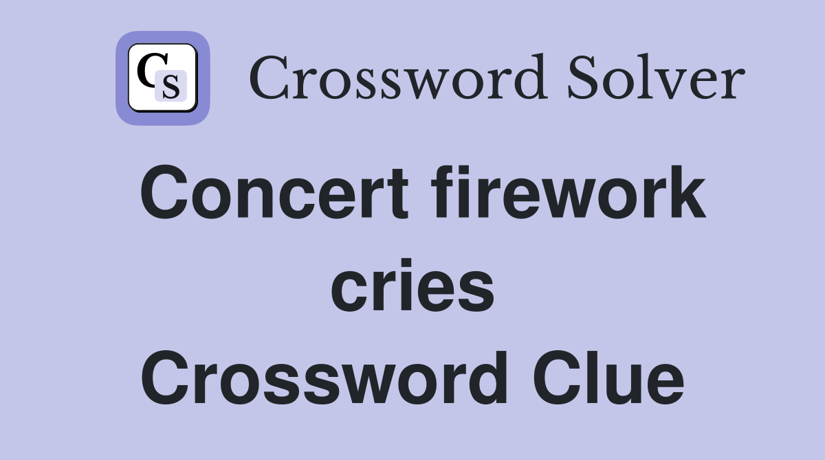 Concert firework cries Crossword Clue