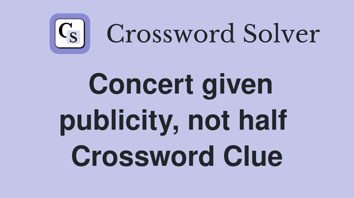 Concert given publicity, not half  Crossword Clue