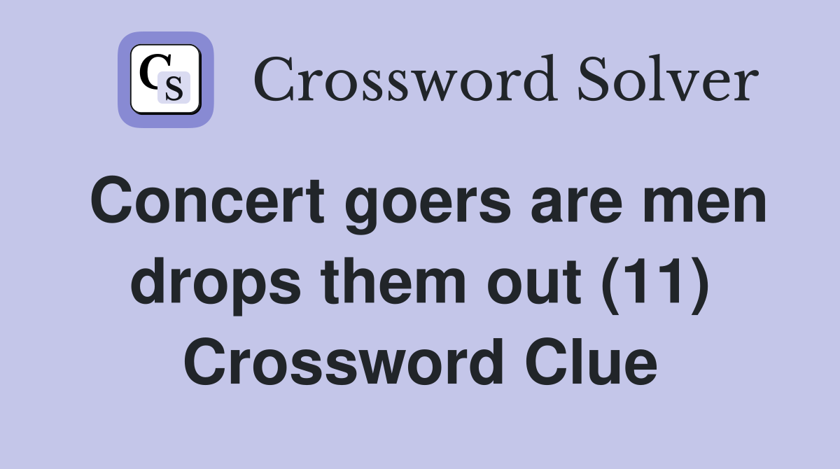 Concert goers are men drops them out (11) Crossword Clue