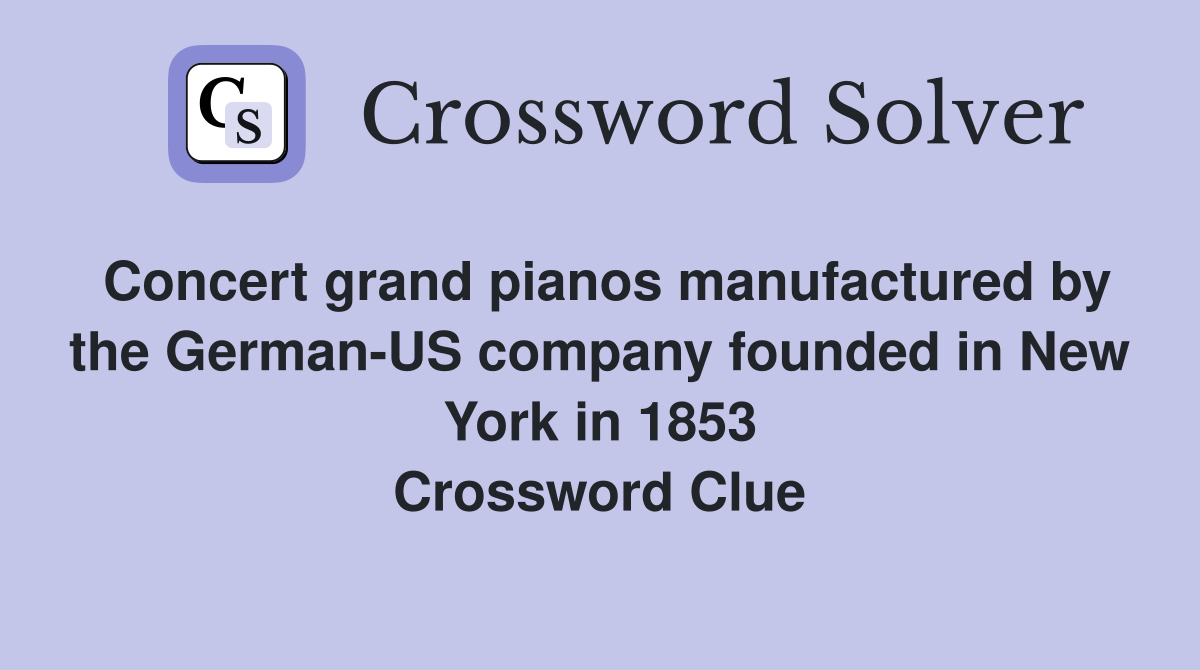 Concert grand pianos manufactured by the German-US company founded in New York in 1853 Crossword Clue