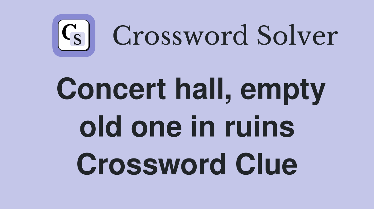 Concert hall, empty old one in ruins Crossword Clue