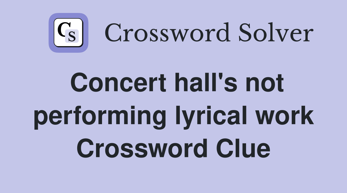 Concert hall's not performing lyrical work Crossword Clue