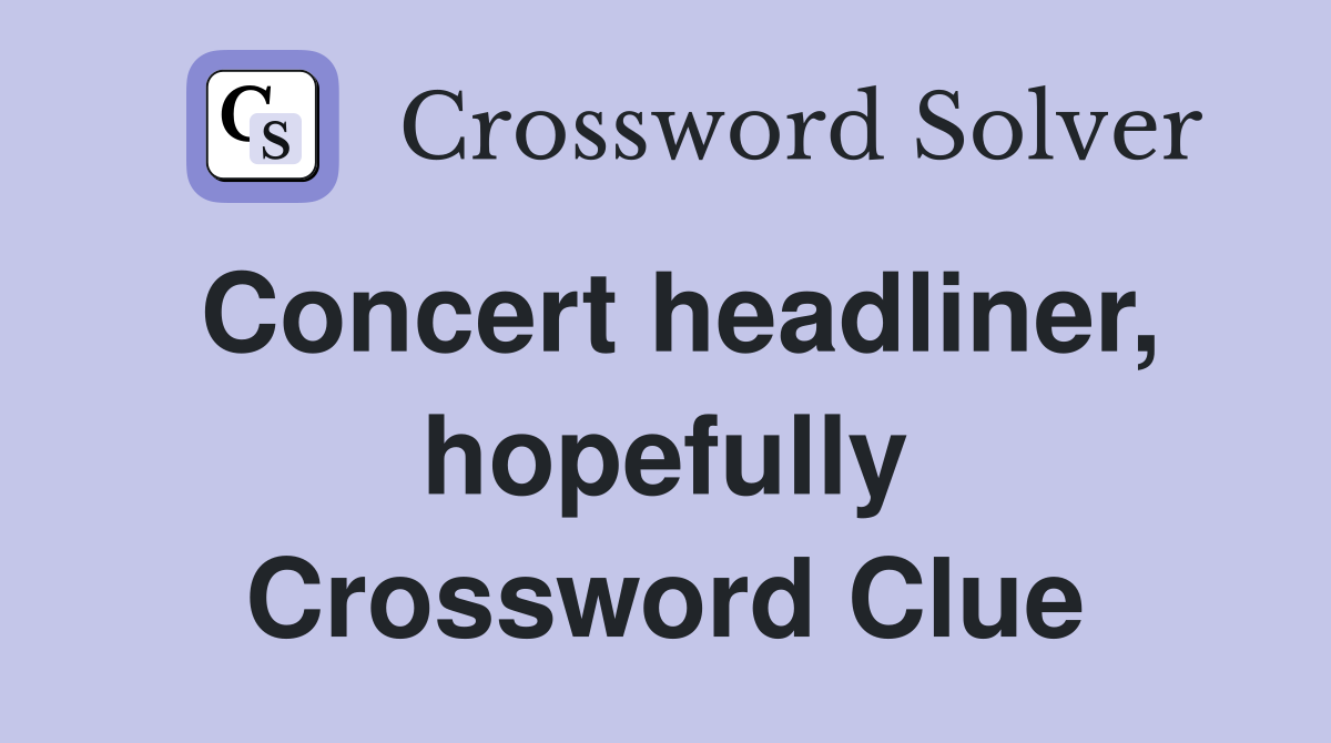 Concert headliner, hopefully Crossword Clue