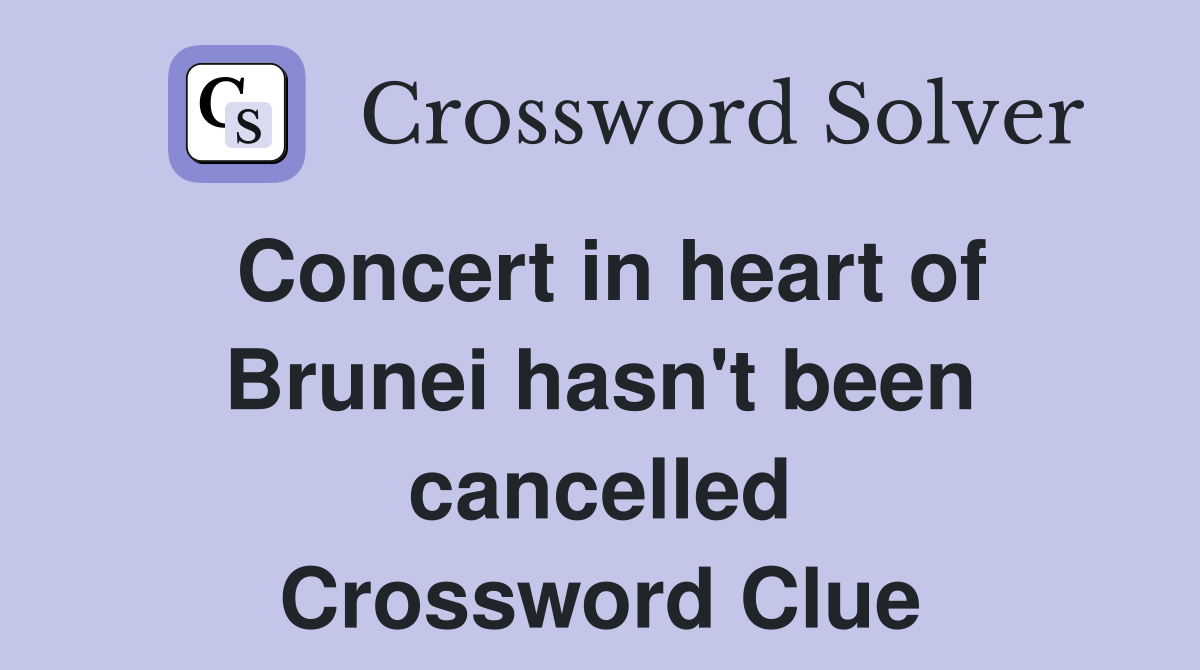 Concert in heart of Brunei hasn't been cancelled Crossword Clue