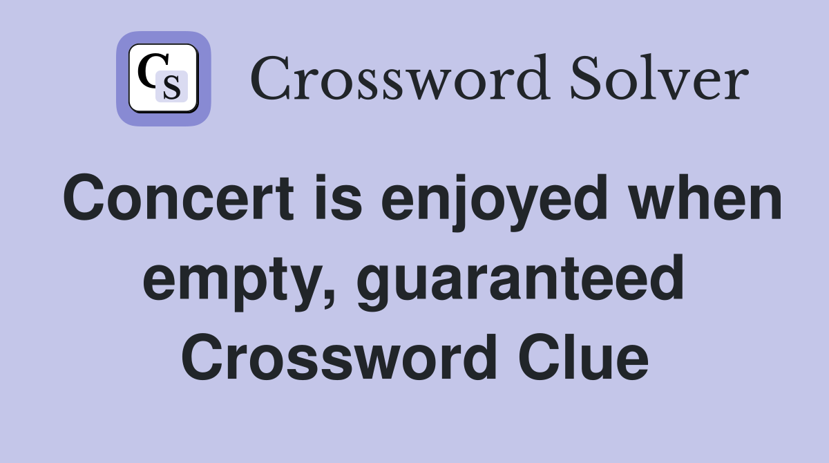 Concert is enjoyed when empty, guaranteed Crossword Clue