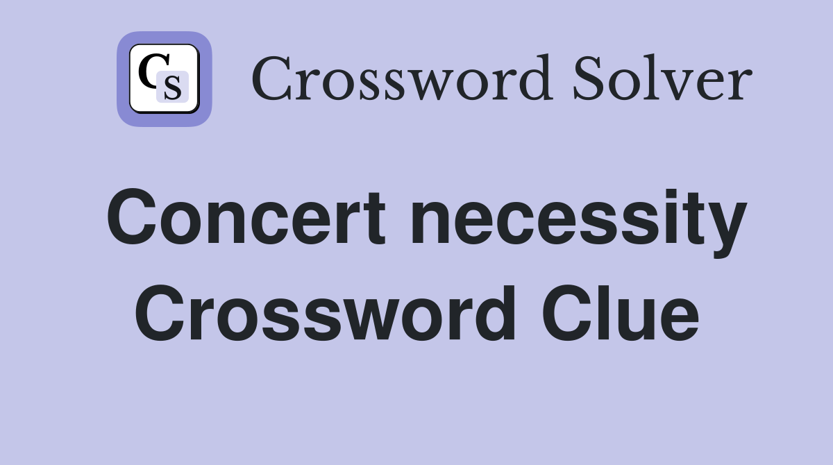 Concert necessity Crossword Clue