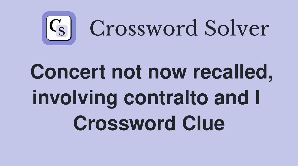 Concert not now recalled, involving contralto and I  Crossword Clue