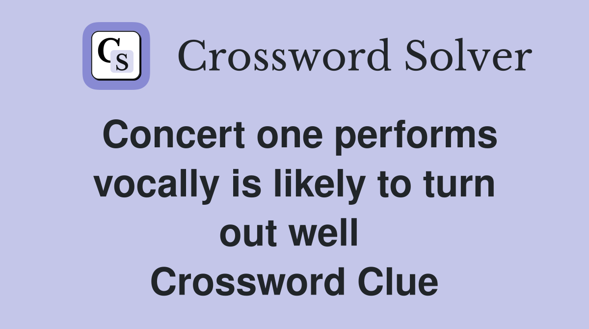 Concert one performs vocally is likely to turn out well  Crossword Clue