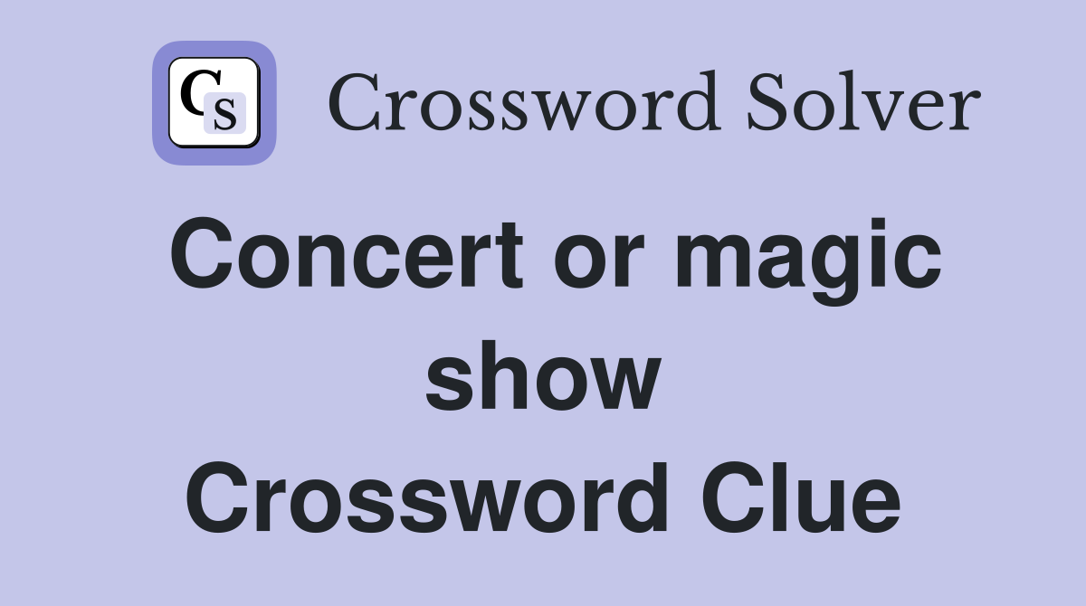 Concert or magic show Crossword Clue
