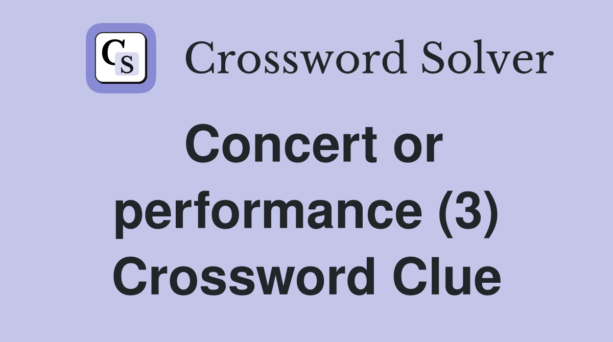Concert or performance (3) Crossword Clue