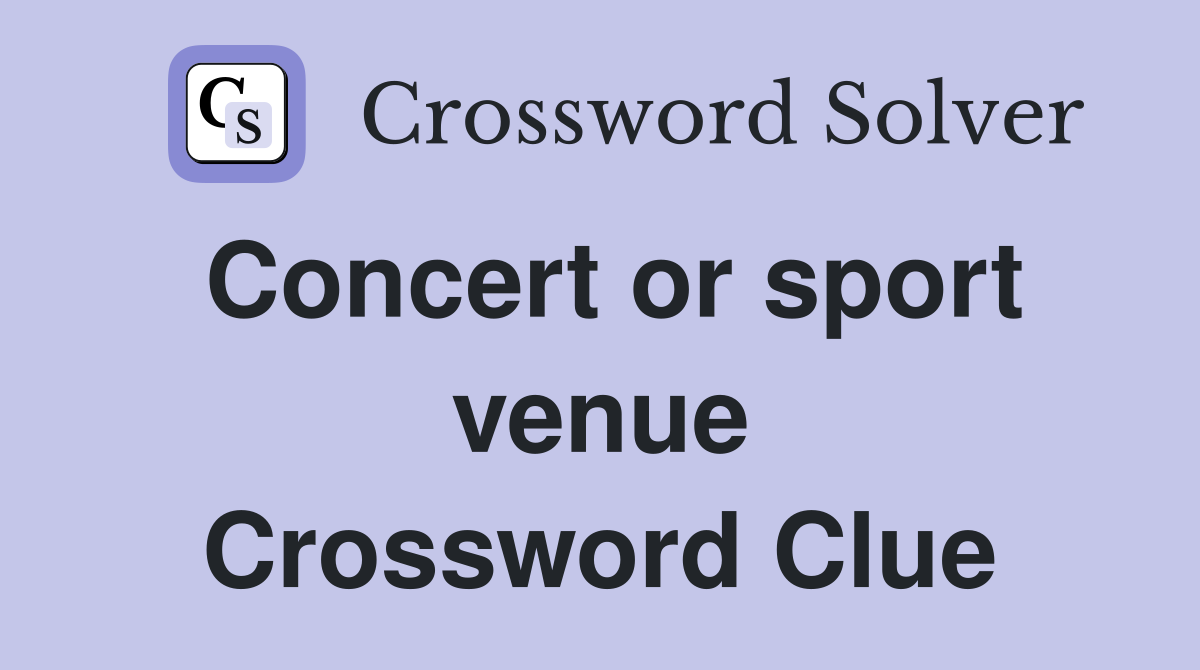 Concert or sport venue Crossword Clue