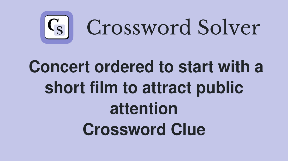 Concert ordered to start with a short film to attract public attention Crossword Clue