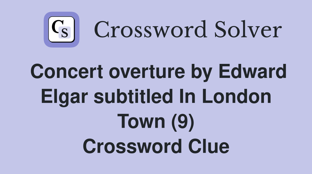 Concert overture by Edward Elgar subtitled In London Town (9) Crossword Clue