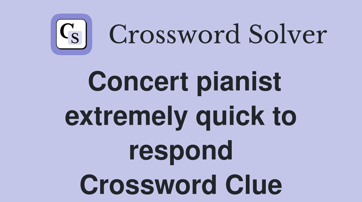 Concert pianist extremely quick to respond Crossword Clue