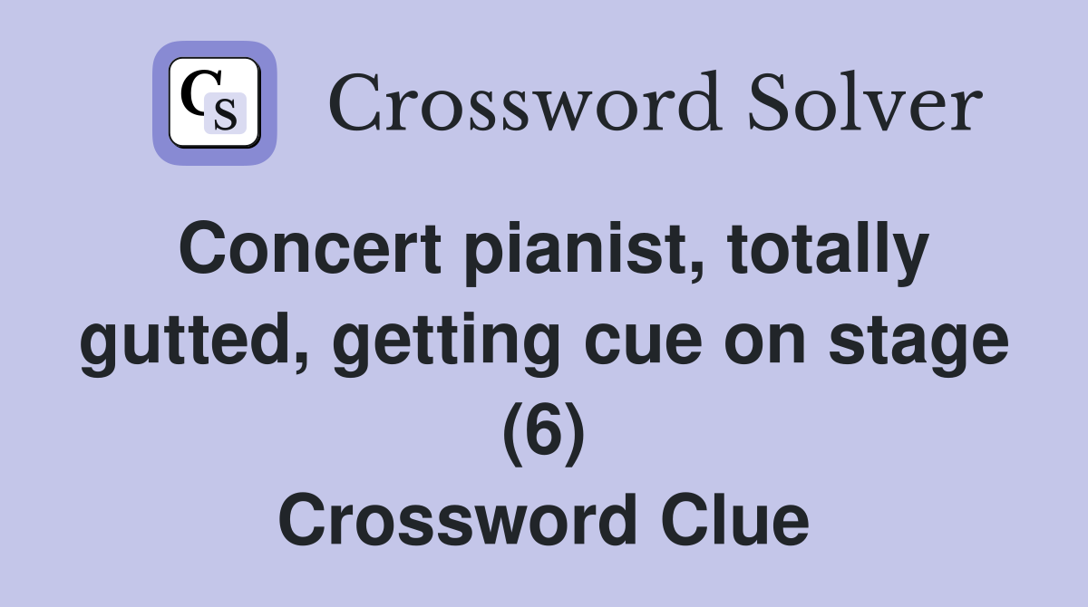 Concert pianist, totally gutted, getting cue on stage (6) Crossword Clue