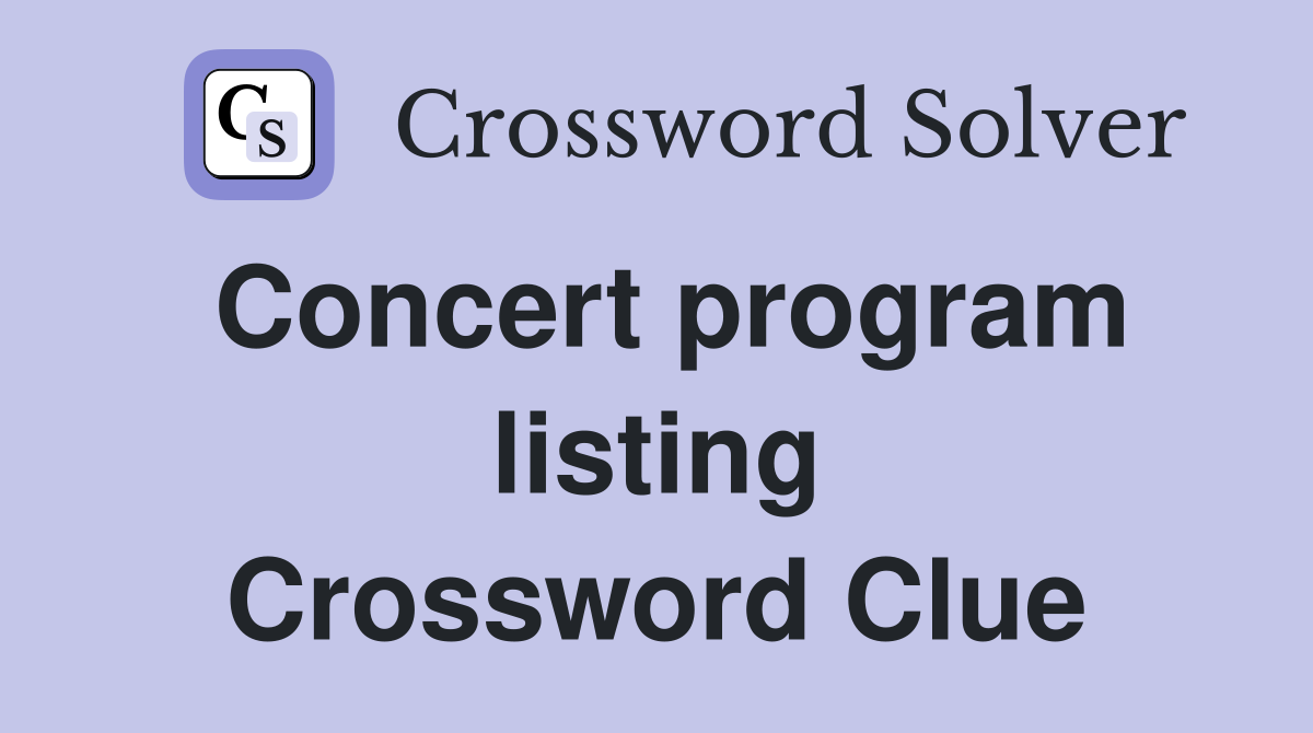 Concert program listing Crossword Clue